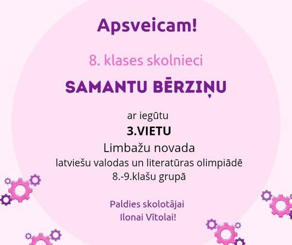 Uz gaiši rozā fona ar dekoratīviem zobratiem attēlots apsveikums: Apsveicam! 8. klases skolnieci SAMANTU BĒRZIŅU ar iegūtu 3. VIETU Limbažu novada latviešu valodas un literatūras olimpiādē 8.-9.klašu grupā. Paldies skolotājai Ilonai Vītolai!