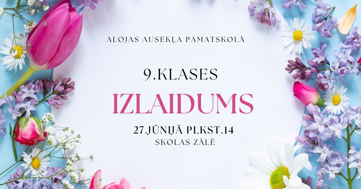 Attēlā redzama paziņojuma lapa ar ziedu apmali, kurā redzamas rozā tulpes, baltas margrietiņas un violeti ceriņi. Teksts centrā: ALOJAS AUSEKĻA PAMATSKOLĀ 9.KLASES IZLAIDUMS 27.JŪNIJĀ PLKST.14 SKOLAS ZĀLĒ.